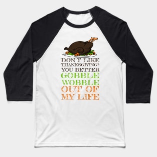 Gobble Wobble Out of My Life Funny Thanksgiving Baseball T-Shirt